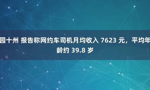 园十州 报告称网约车司机月均收入 7623 元，平均年龄约 39.8 岁
