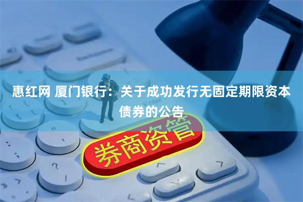 惠红网 厦门银行：关于成功发行无固定期限资本债券的公告