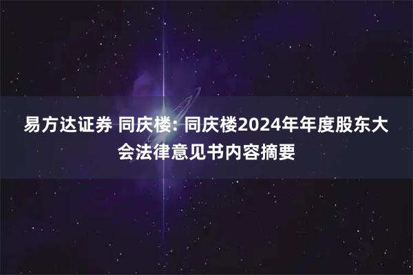 易方达证券 同庆楼: 同庆楼2024年年度股东大会法律意见书内容摘要