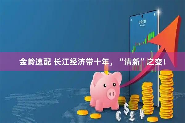 金岭速配 长江经济带十年,“清新”之变!